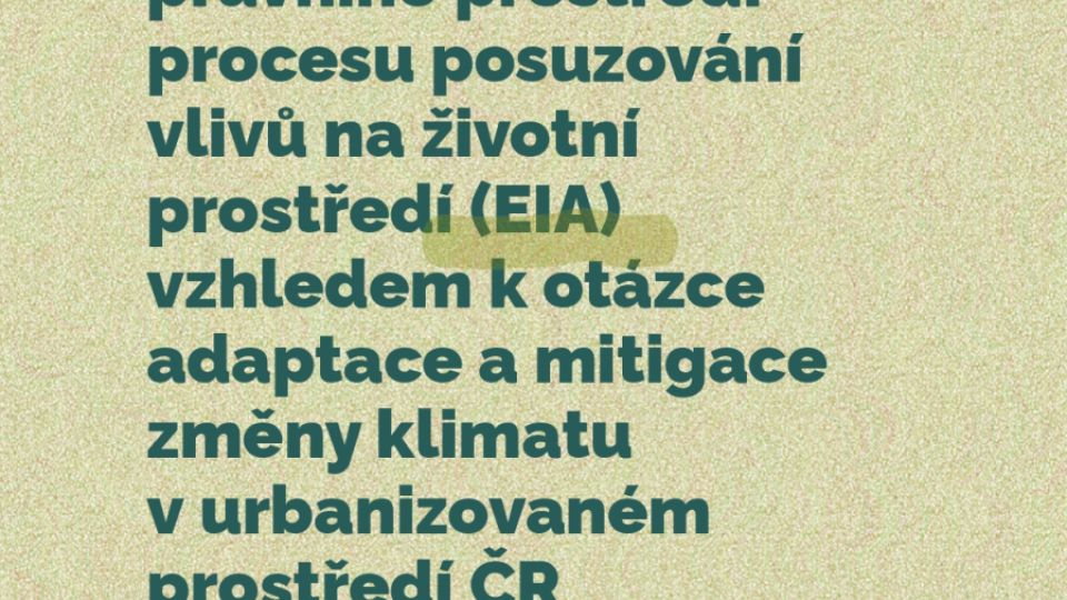 Analýza právního prostředí procesu posuzování vlivů na životní prostředí (EIA) vzhledem k otázce adaptace a mitigace změny klimatu v urbanizovaném prostředí ČR